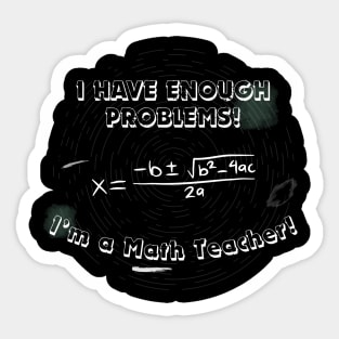 I Have Enough Problems! I'm A Teacher! - Education Design Sticker